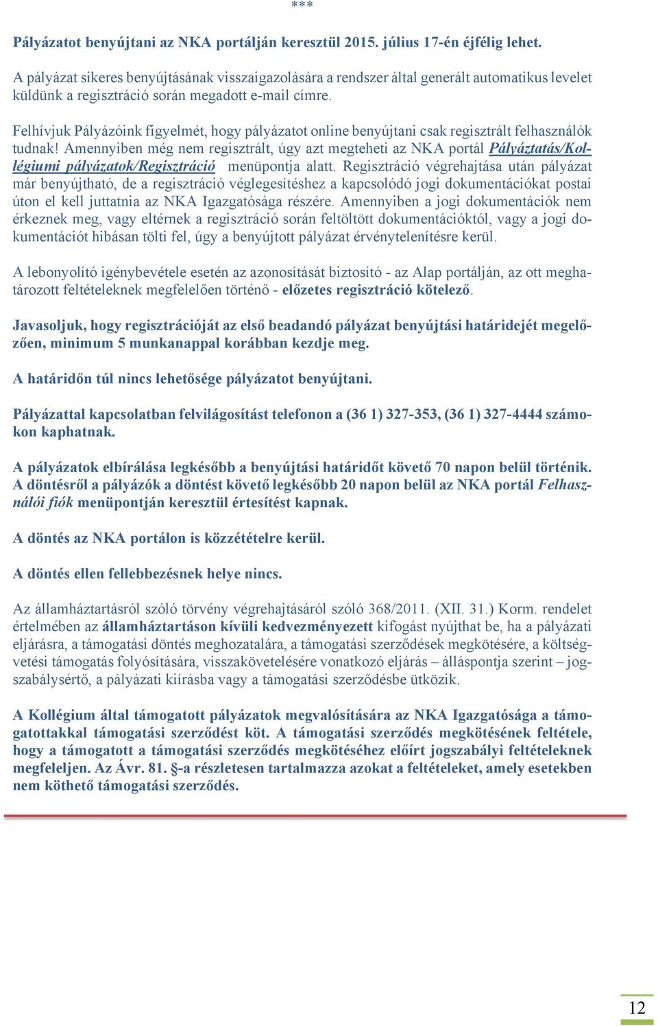 Felhívjuk Pályázóink figyelmét, hogy pályázatot online benyújtani csak regisztrált felhasználók tudnak!