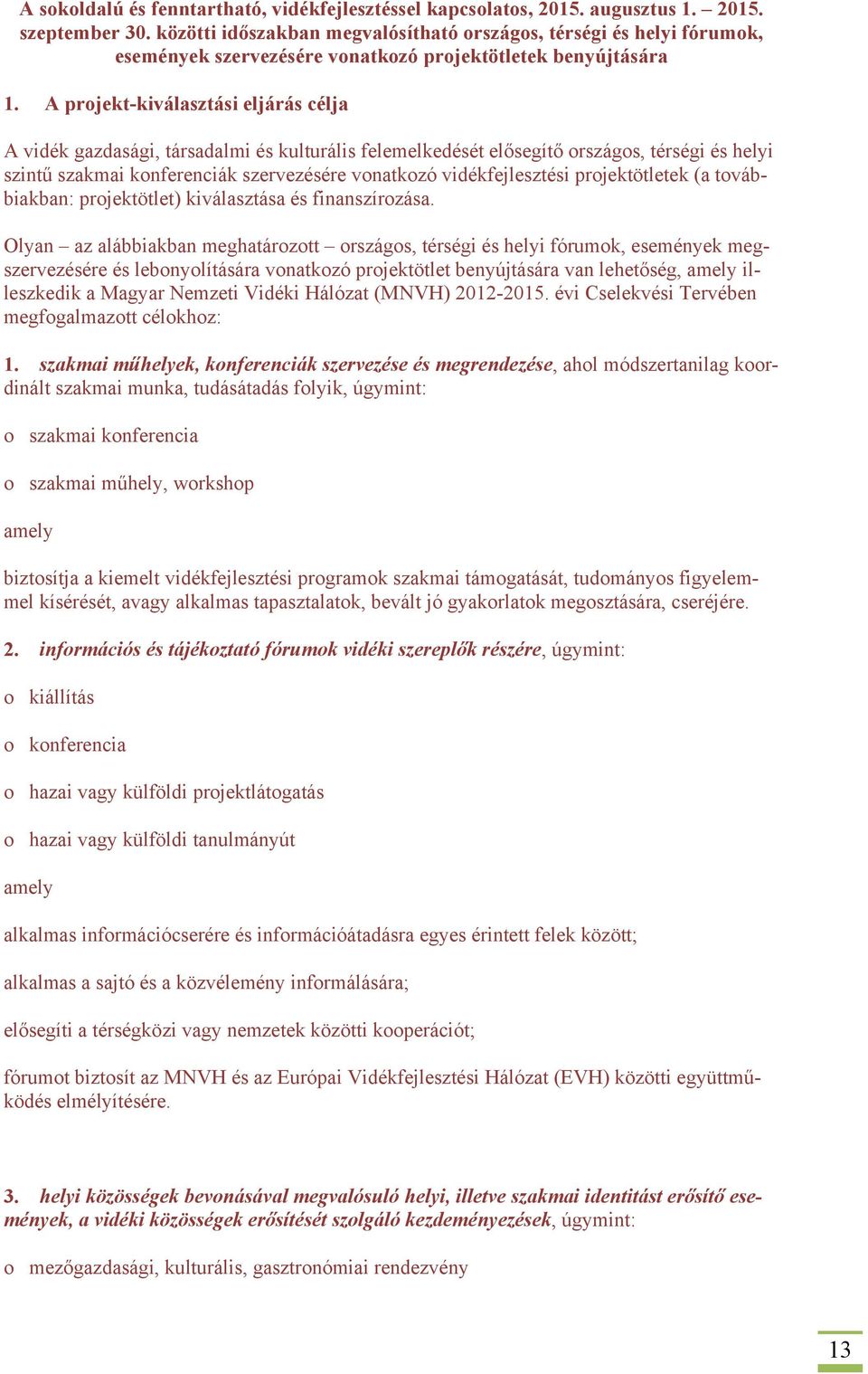 A projekt-kiválasztási eljárás célja A vidék gazdasági, társadalmi és kulturális felemelkedését elősegítő országos, térségi és helyi szintű szakmai konferenciák szervezésére vonatkozó
