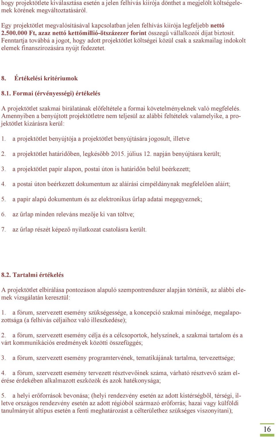 Fenntartja továbbá a jogot, hogy adott projektötlet költségei közül csak a szakmailag indokolt elemek finanszírozására nyújt fedezetet. 8. Értékelési kritériumok 8.1.