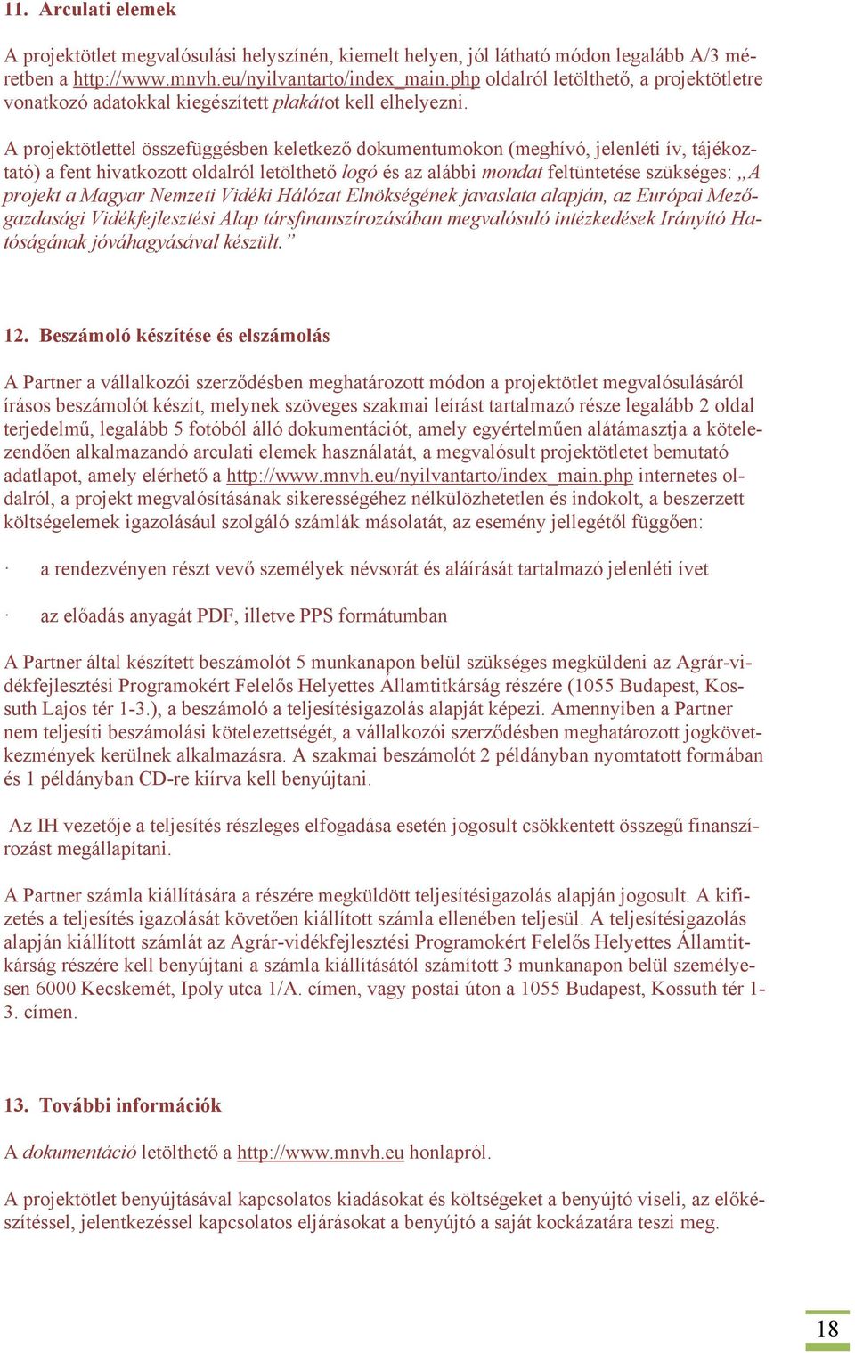 A projektötlettel összefüggésben keletkező dokumentumokon (meghívó, jelenléti ív, tájékoztató) a fent hivatkozott oldalról letölthető logó és az alábbi mondat feltüntetése szükséges: A projekt a