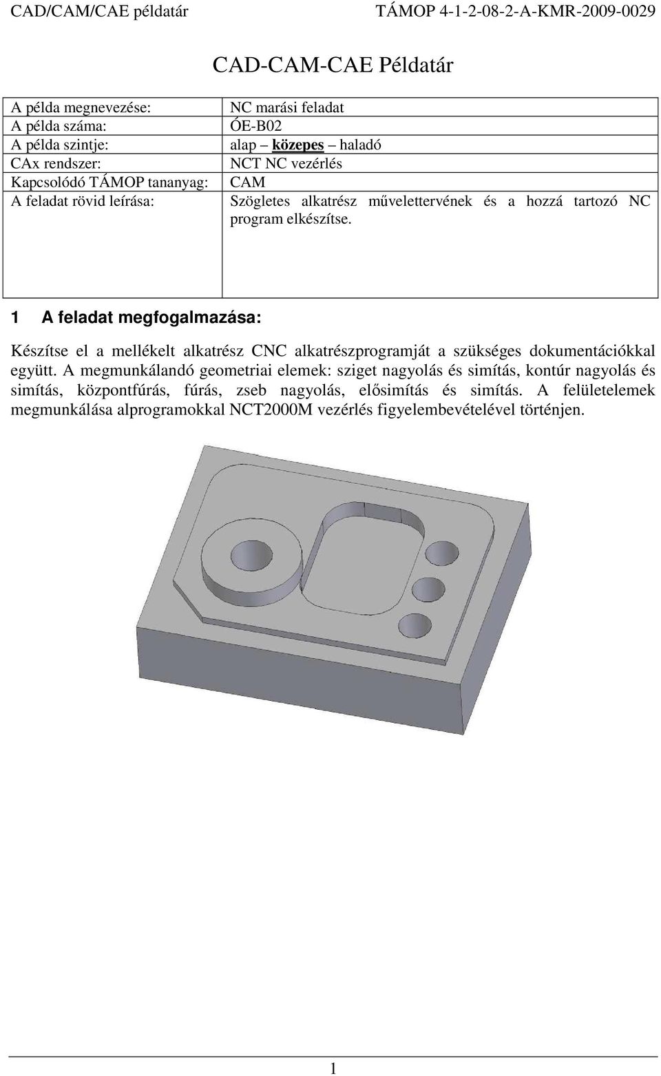 1 A feladat megfogalmazása: Készítse el a mellékelt alkatrész CNC alkatrészprogramját a szükséges dokumentációkkal együtt.