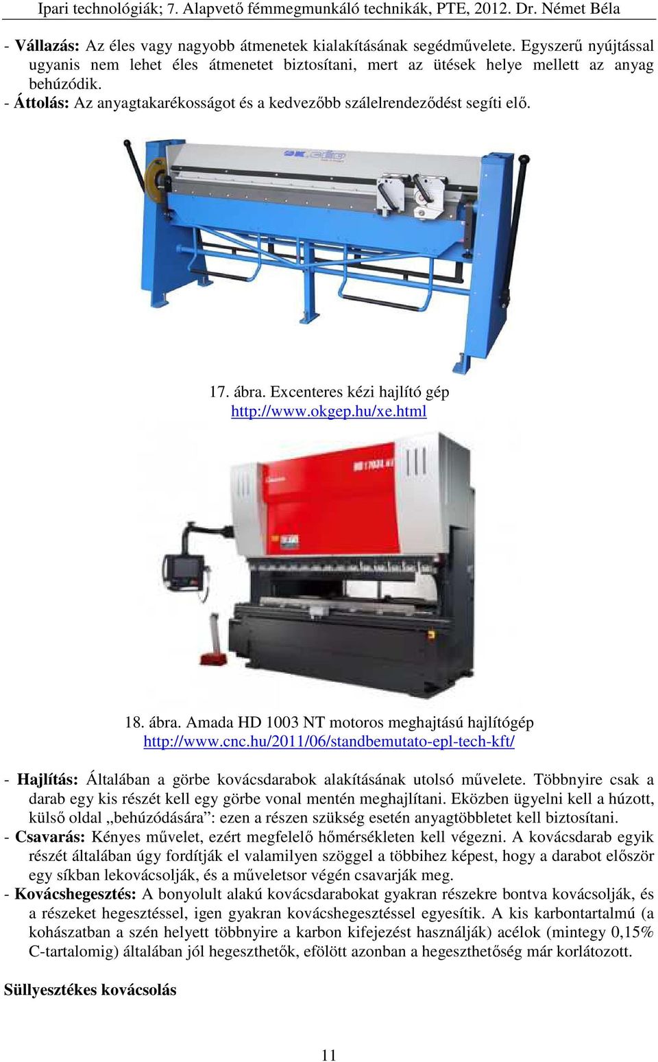 cnc.hu/2011/06/standbemutato-epl-tech-kft/ - Hajlítás: Általában a görbe kovácsdarabok alakításának utolsó művelete. Többnyire csak a darab egy kis részét kell egy görbe vonal mentén meghajlítani.