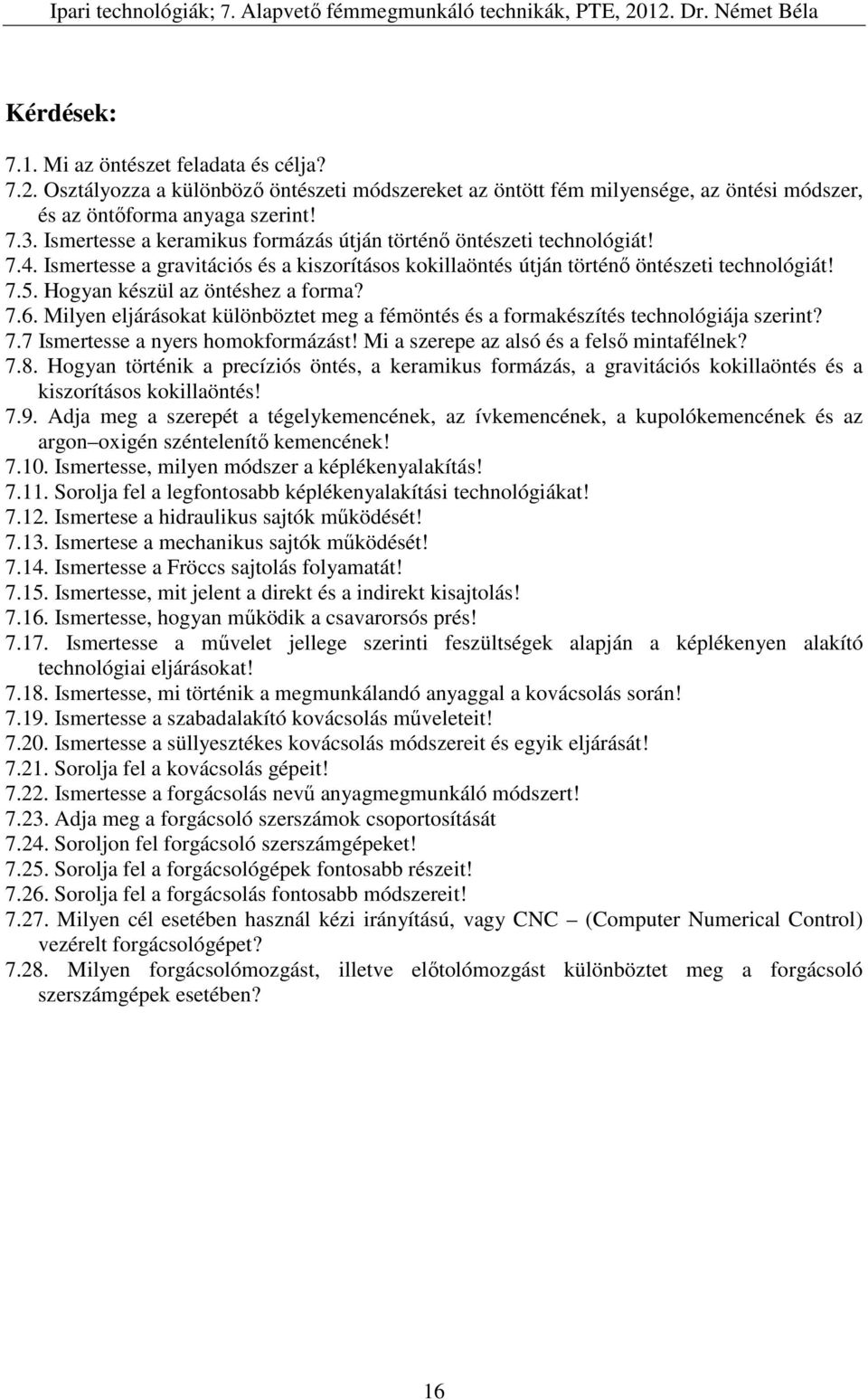 Hogyan készül az öntéshez a forma? 7.6. Milyen eljárásokat különböztet meg a fémöntés és a formakészítés technológiája szerint? 7.7 Ismertesse a nyers homokformázást!