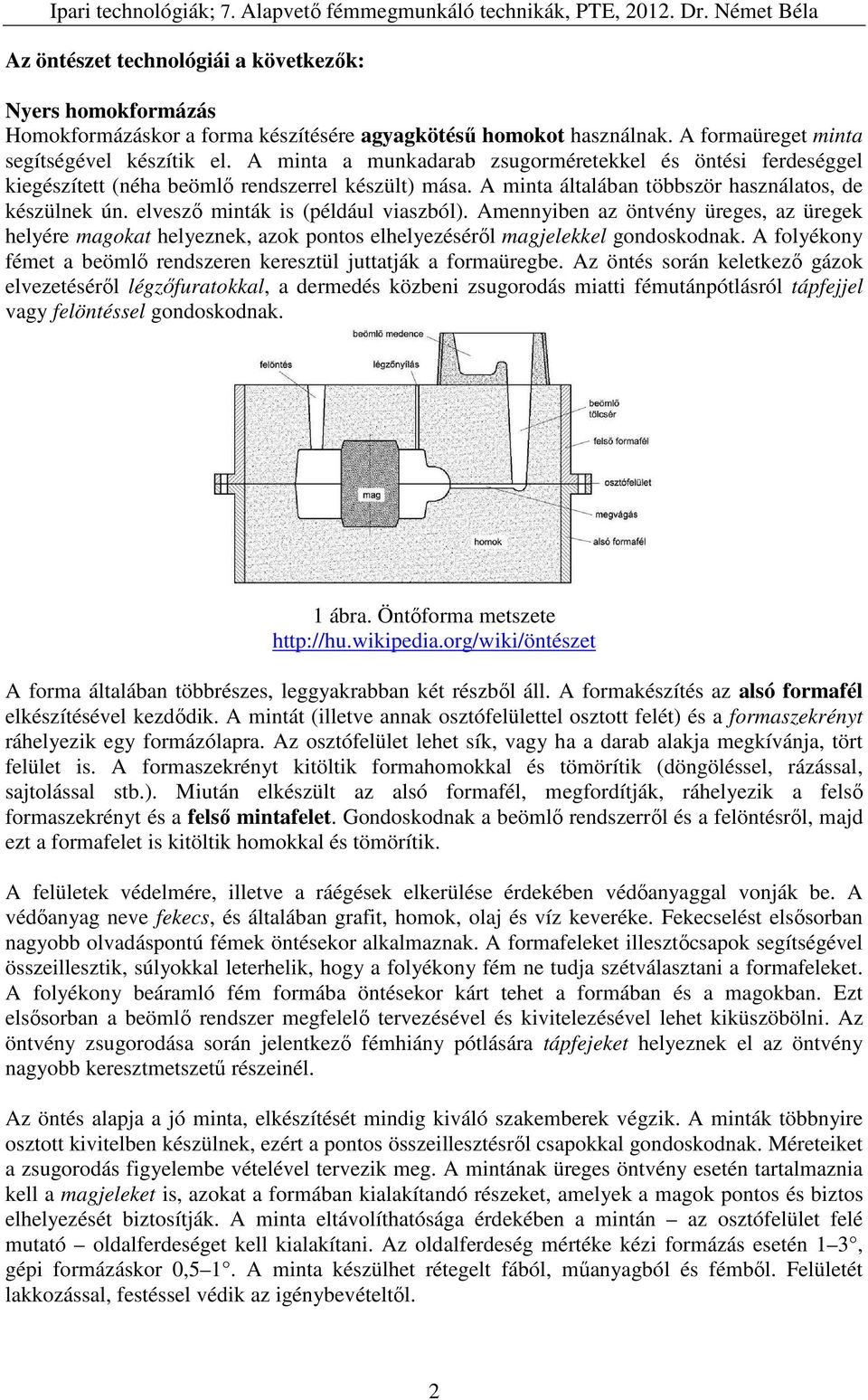 elvesző minták is (például viaszból). Amennyiben az öntvény üreges, az üregek helyére magokat helyeznek, azok pontos elhelyezéséről magjelekkel gondoskodnak.