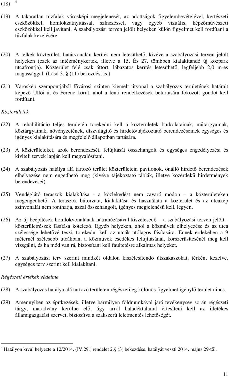 (20) A telkek közterületi határvonalán kerítés nem létesíthető, kivéve a szabályozási terven jelölt helyeken (ezek az intézménykertek, illetve a 15. És 27.