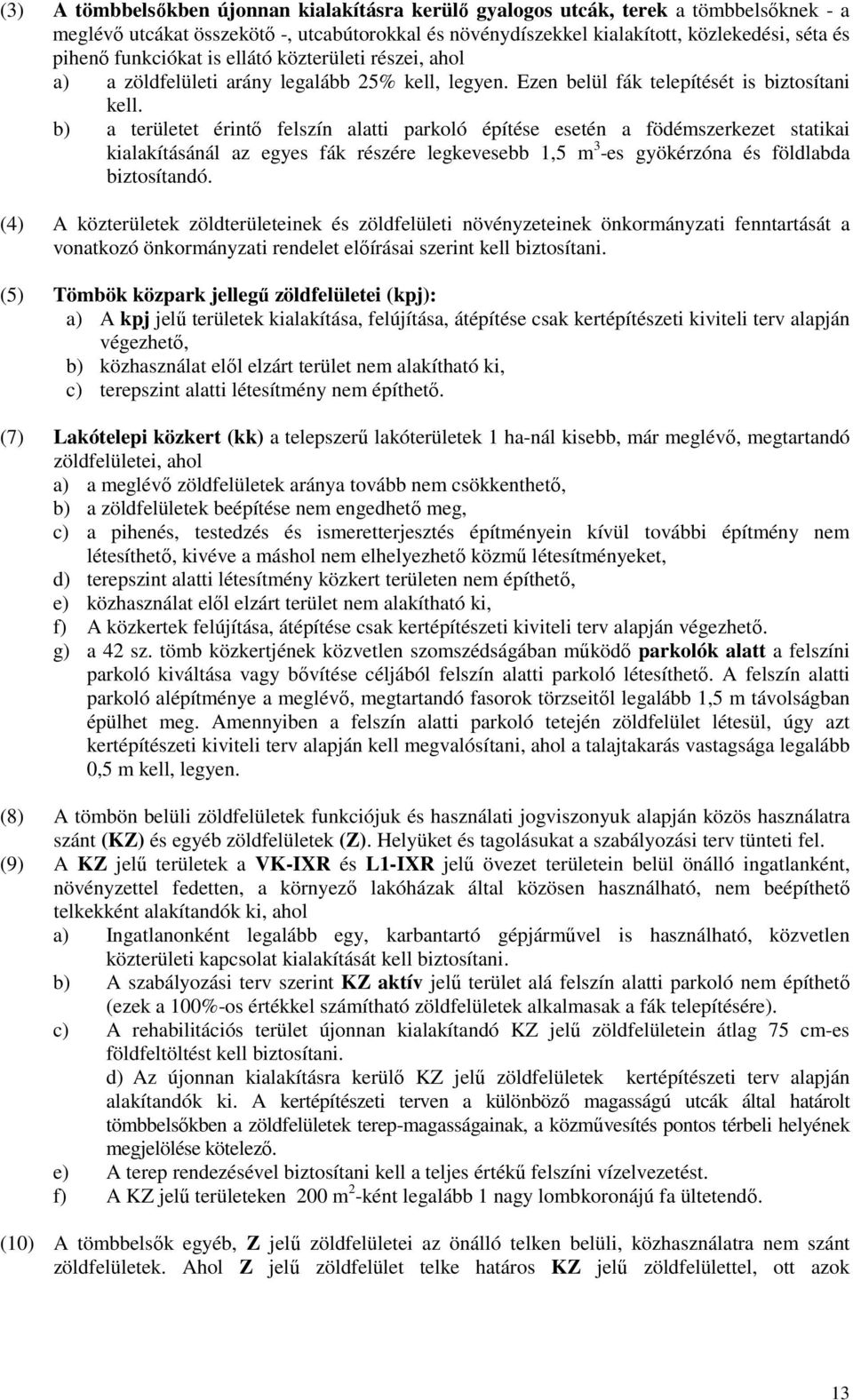 b) a területet érintő felszín alatti parkoló építése esetén a födémszerkezet statikai kialakításánál az egyes fák részére legkevesebb 1,5 m 3 -es gyökérzóna és földlabda biztosítandó.