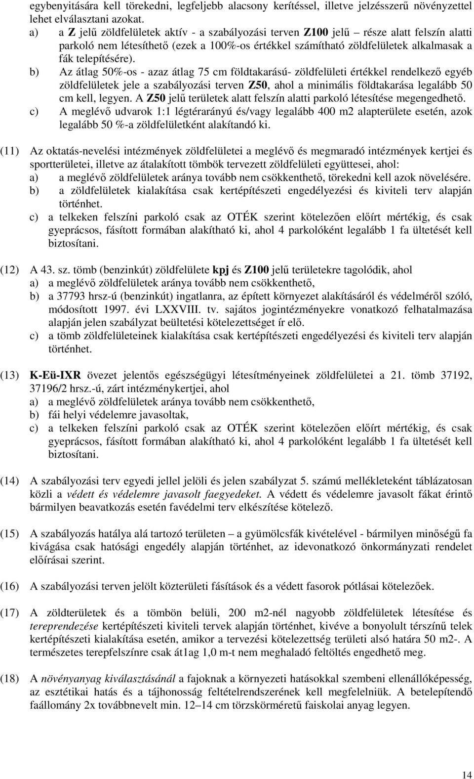 b) Az átlag 50%-os - azaz átlag 75 cm földtakarású- zöldfelületi értékkel rendelkező egyéb zöldfelületek jele a szabályozási terven Z50, ahol a minimális földtakarása legalább 50 cm kell, legyen.