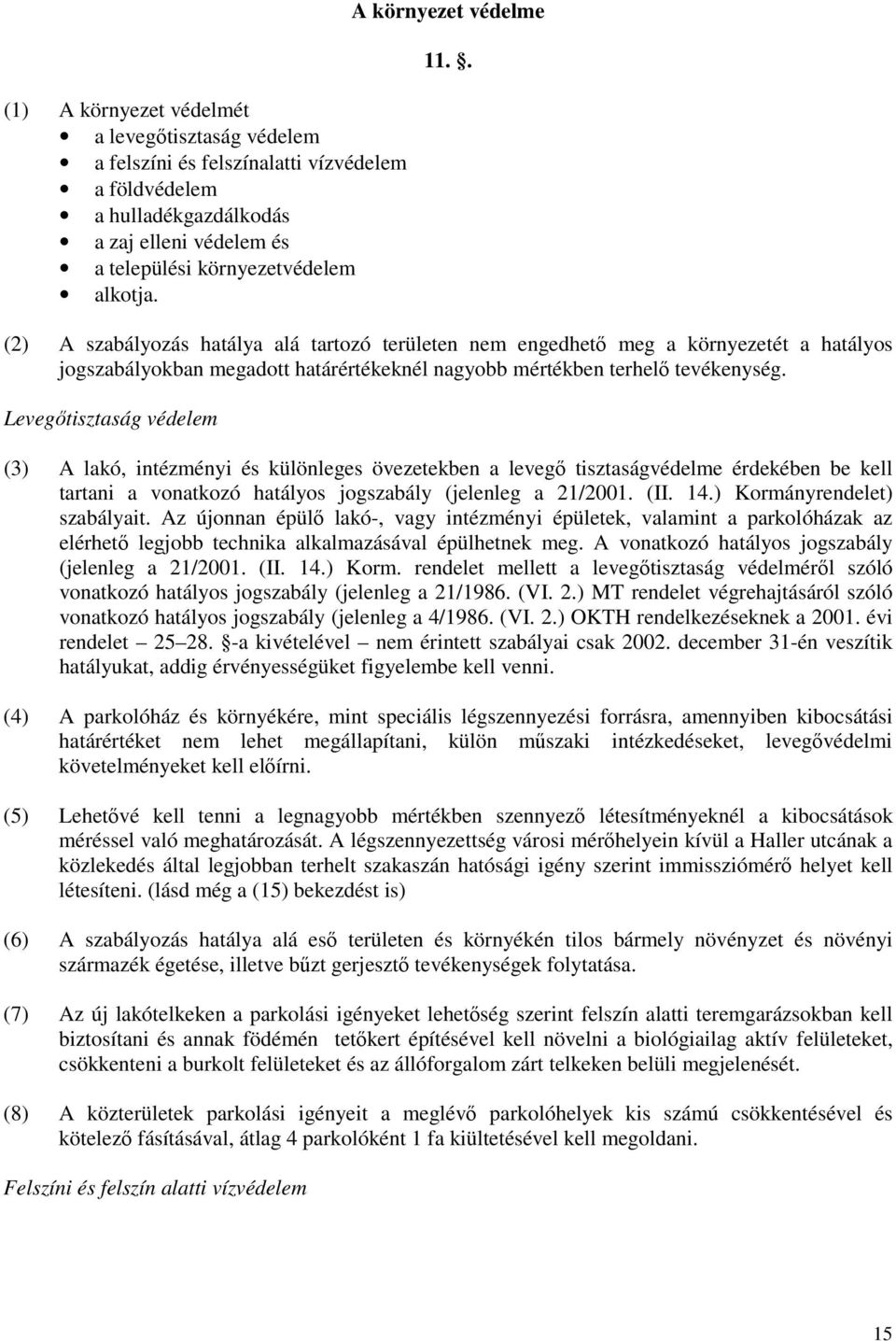 Levegőtisztaság védelem (3) A lakó, intézményi és különleges övezetekben a levegő tisztaságvédelme érdekében be kell tartani a vonatkozó hatályos jogszabály (jelenleg a 21/2001. (II. 14.