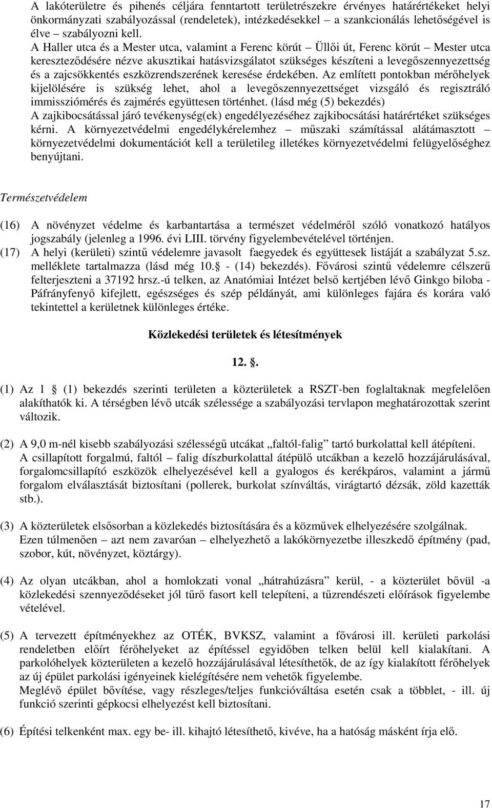 A Haller utca és a Mester utca, valamint a Ferenc körút Üllői út, Ferenc körút Mester utca kereszteződésére nézve akusztikai hatásvizsgálatot szükséges készíteni a levegőszennyezettség és a