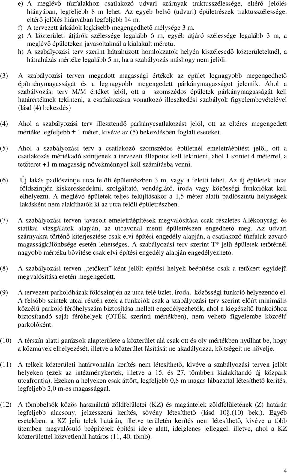 g) A közterületi átjárók szélessége legalább 6 m, egyéb átjáró szélessége legalább 3 m, a meglévő épületeken javasoltaknál a kialakult méretű.