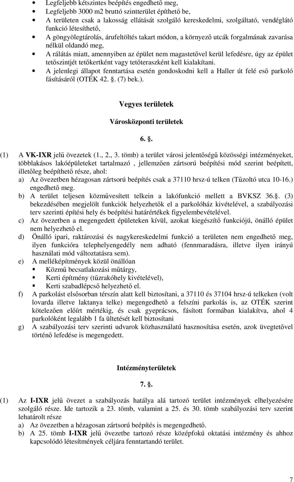 épület tetőszintjét tetőkertként vagy tetőteraszként kell kialakítani. A jelenlegi állapot fenntartása esetén gondoskodni kell a Haller út felé eső parkoló fásításáról (OTÉK 42.. (7) 