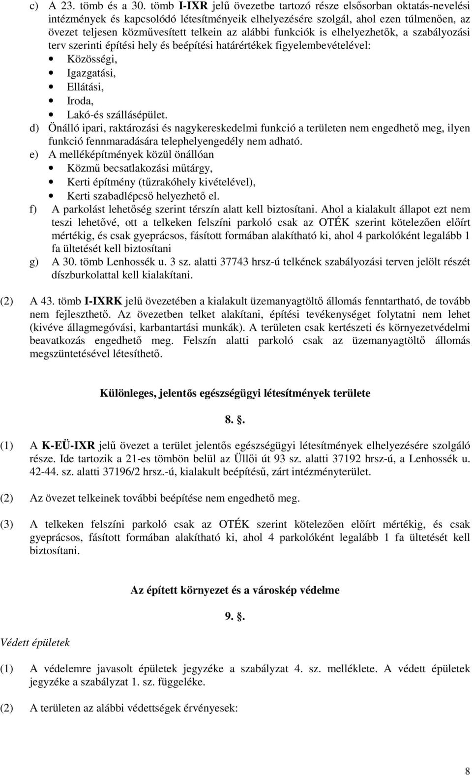 alábbi funkciók is elhelyezhetők, a szabályozási terv szerinti építési hely és beépítési határértékek figyelembevételével: Közösségi, Igazgatási, Ellátási, Iroda, Lakó-és szállásépület.