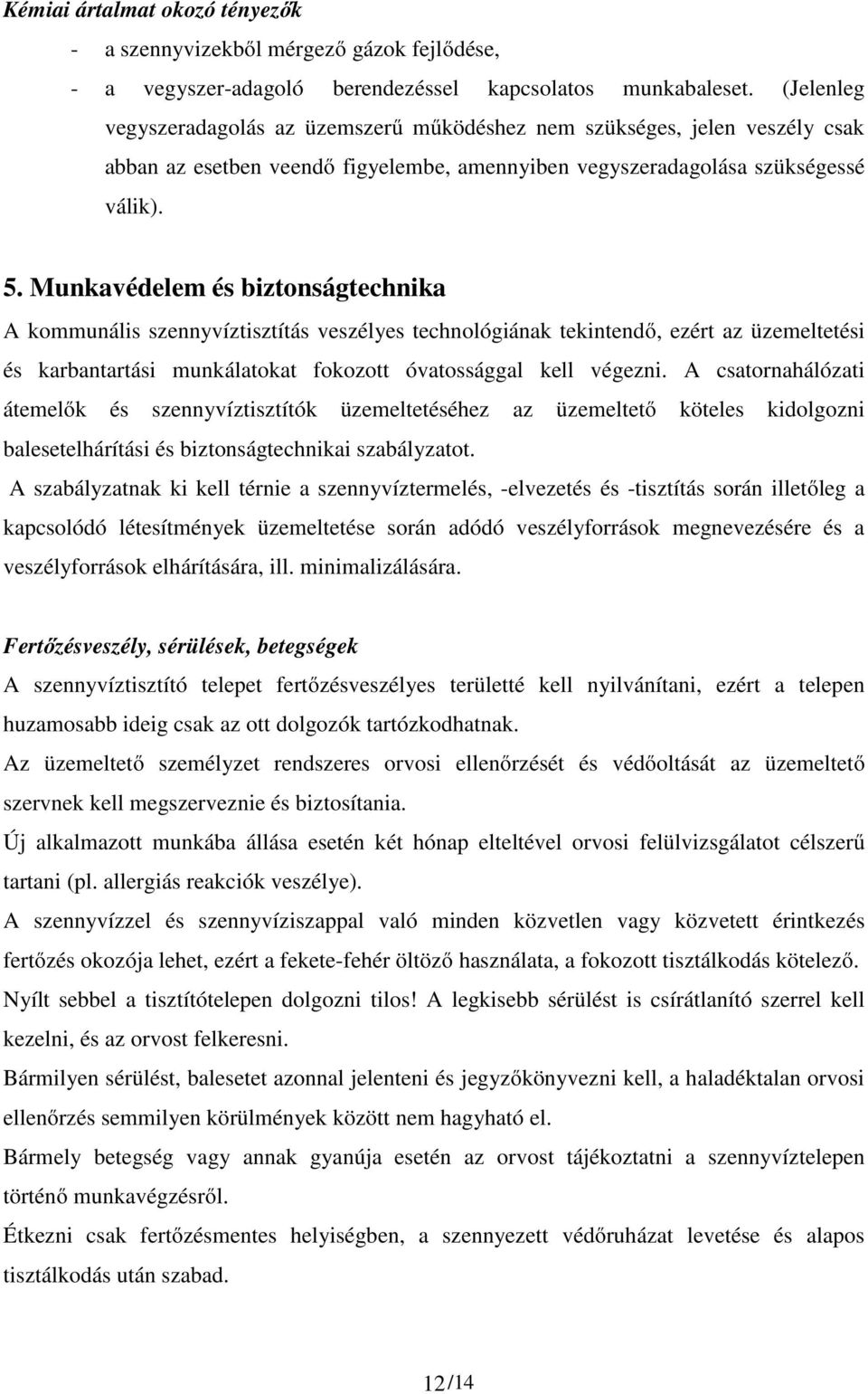 Munkavédelem és biztonságtechnika A kommunális szennyvíztisztítás veszélyes technológiának tekintendő, ezért az üzemeltetési és karbantartási munkálatokat fokozott óvatossággal kell végezni.