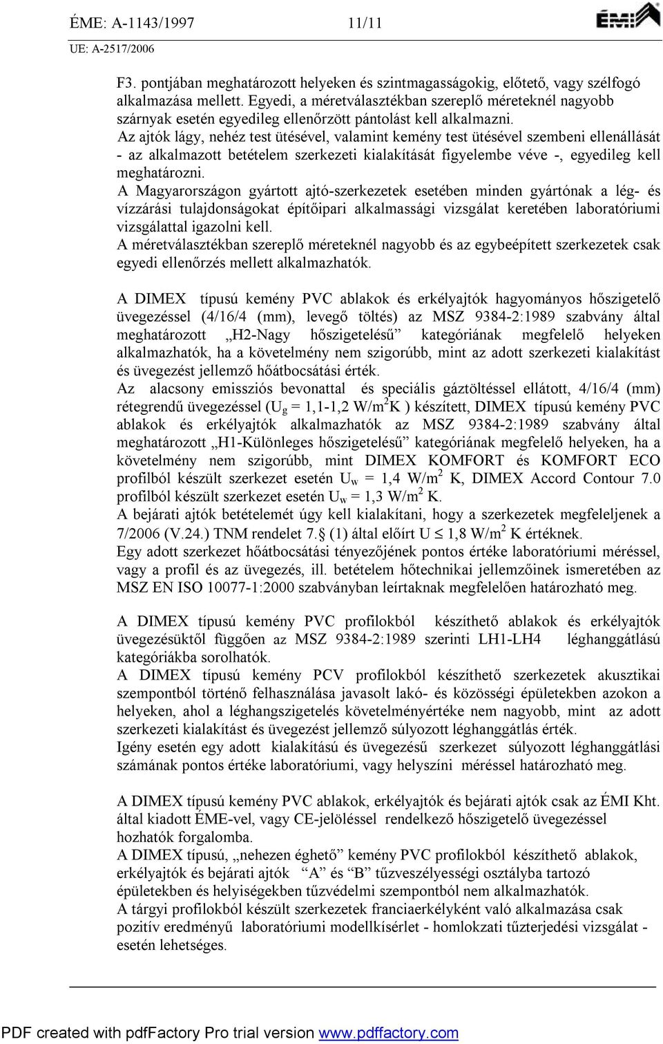 Az ajtók lágy, nehéz test ütésével, valamint kemény test ütésével szembeni ellenállását az alkalmazott betételem szerkezeti kialakítását figyelembe véve, egyedileg kell meghatározni.