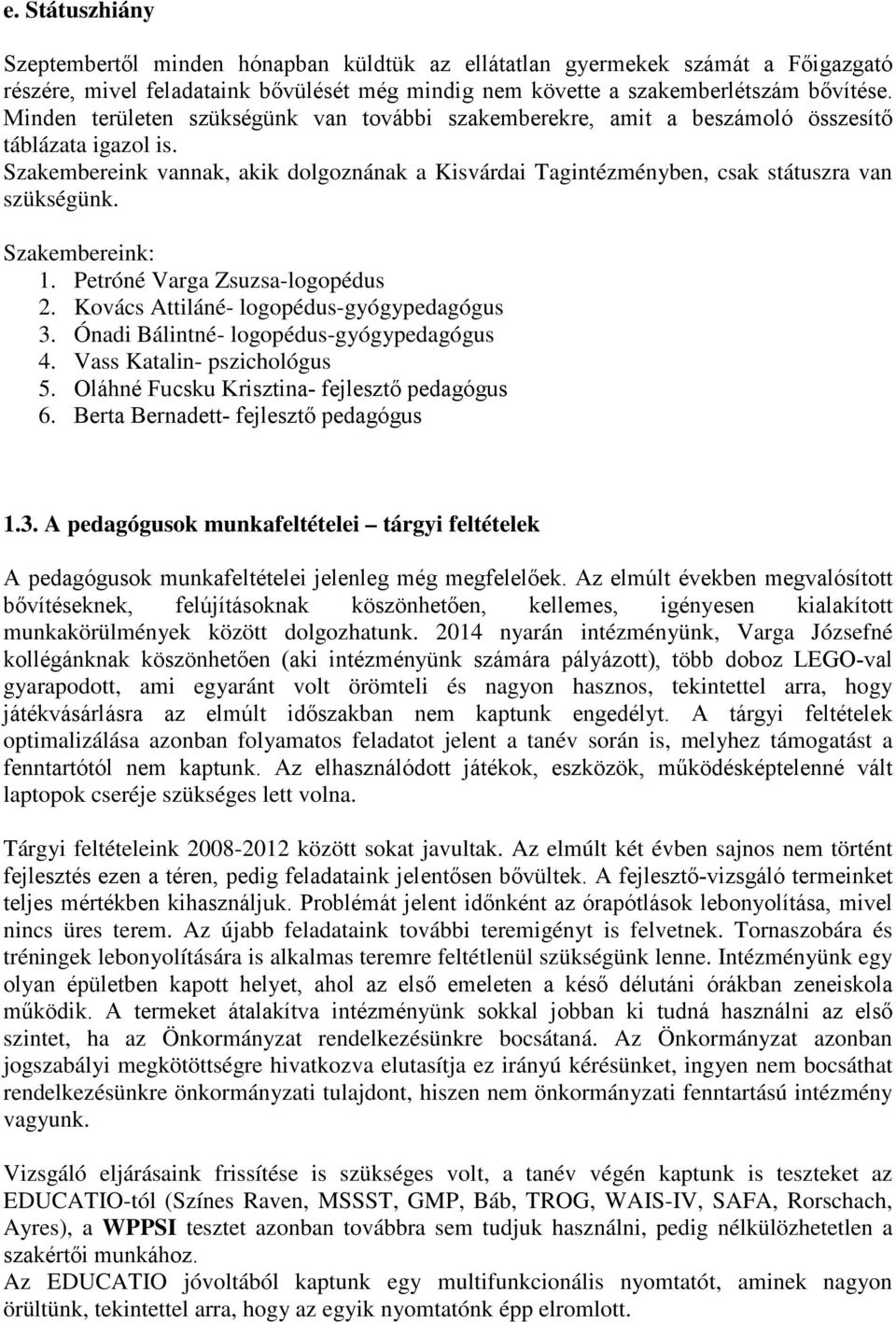 Szakembereink vannak, akik dolgoznának a Kisvárdai Tagintézményben, csak státuszra van szükségünk. Szakembereink: 1. Petróné Varga Zsuzsa-logopédus 2. Kovács Attiláné- logopédus-gyógypedagógus 3.