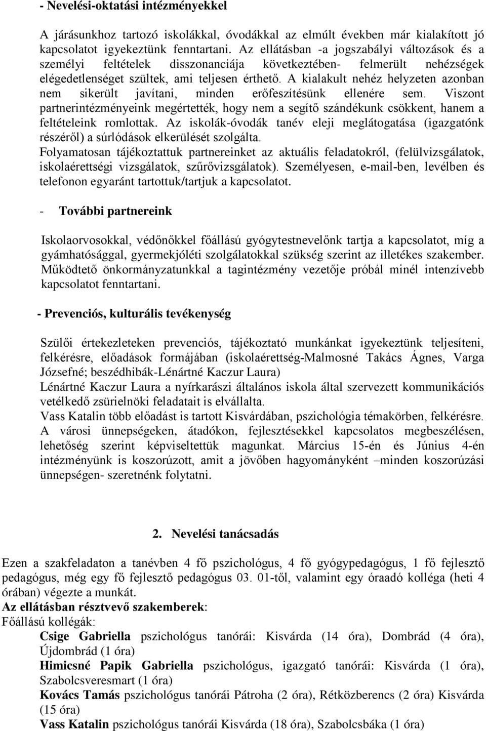 A kialakult nehéz helyzeten azonban nem sikerült javítani, minden erőfeszítésünk ellenére sem.