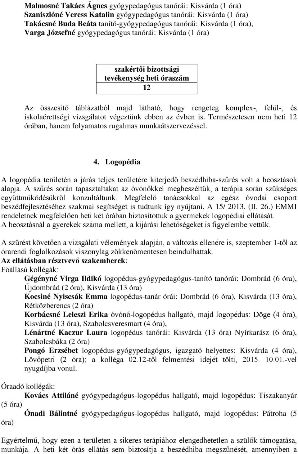 vizsgálatot végeztünk ebben az évben is. Természetesen nem heti 12 órában, hanem folyamatos rugalmas munkaátszervezéssel. 4.