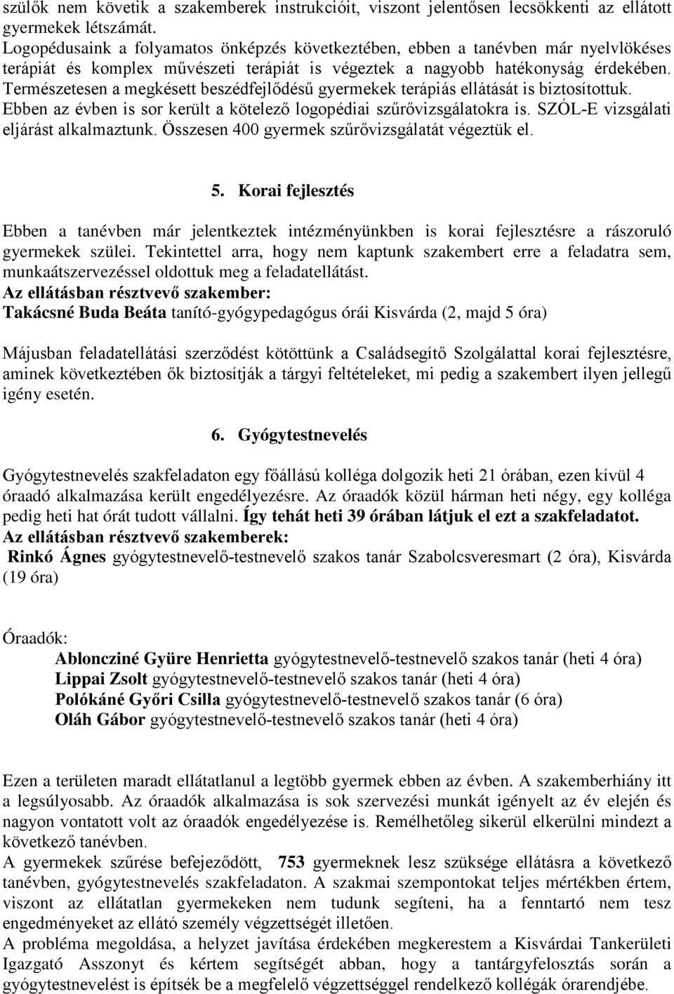 Természetesen a megkésett beszédfejlődésű gyermekek terápiás ellátását is biztosítottuk. Ebben az évben is sor került a kötelező logopédiai szűrővizsgálatokra is.
