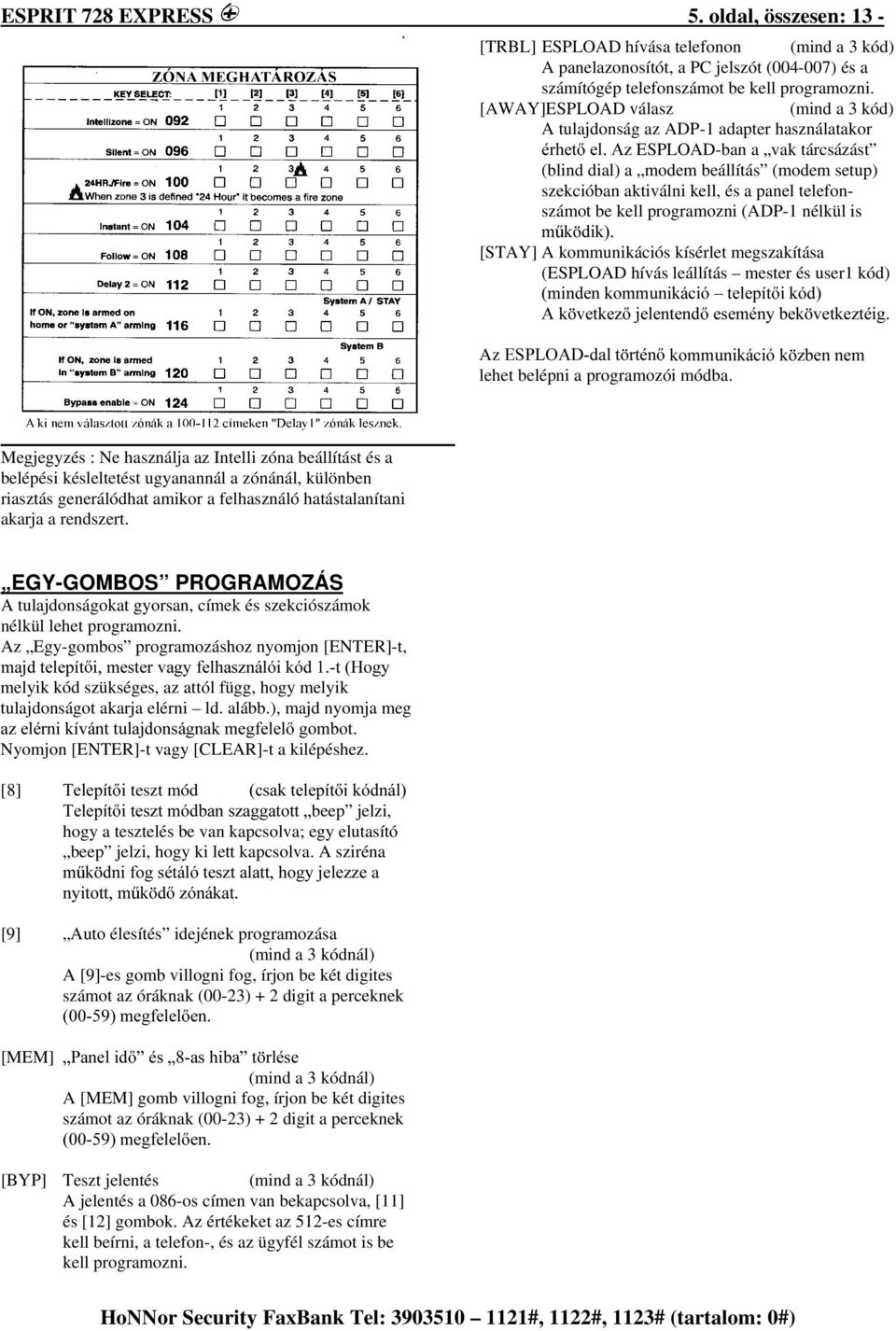 panel telefonszámot be kell programozni (ADP-1 nélkül is P N GLN [STAY] A kommunikációs kísérlet megszakítása (ESPLOAD hívás leállítás mester és user1 kód) PLQGHQNRPPXQLNiFLy±WHOHStW LNyG $N YHWNH]