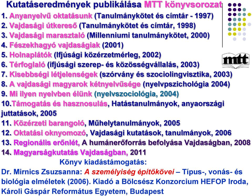 Kisebbségi létjelenségek (szórvány és szociolingvisztika, 2003) 8. A vajdasági magyarok kétnyelvűsége (nyelvpszichológia 2004) 9. Mi ilyen nyelvben élünk (nyelvszociológia, 2004) 10.