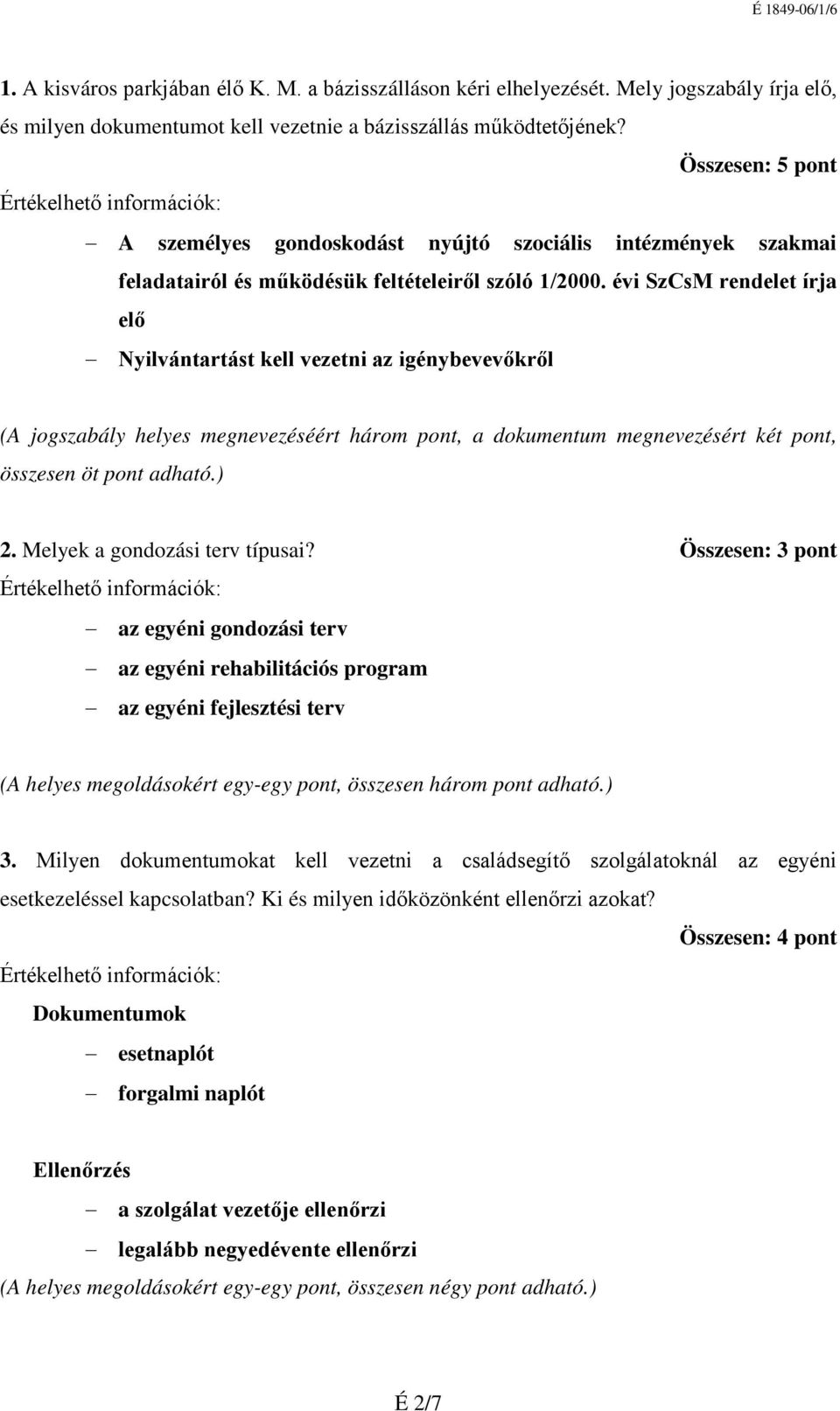 évi SzCsM rendelet írja elő Nyilvántartást kell vezetni az igénybevevőkről (A jogszabály helyes megnevezéséért három pont, a dokumentum megnevezésért két pont, összesen öt pont adható.) 2.