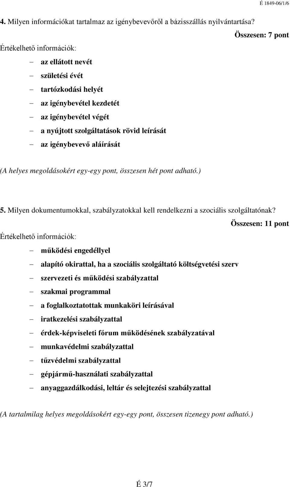 megoldásokért egy-egy pont, összesen hét pont adható.) 5. Milyen dokumentumokkal, szabályzatokkal kell rendelkezni a szociális szolgáltatónak?