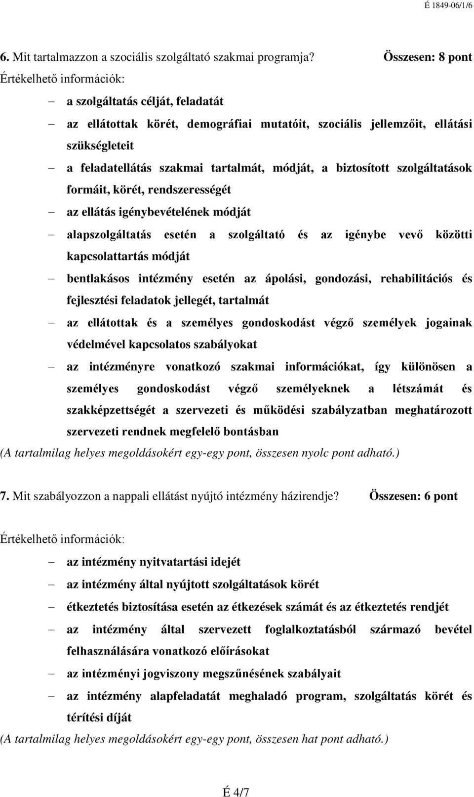 szolgáltatások formáit, körét, rendszerességét az ellátás igénybevételének módját alapszolgáltatás esetén a szolgáltató és az igénybe vevő közötti kapcsolattartás módját bentlakásos intézmény esetén