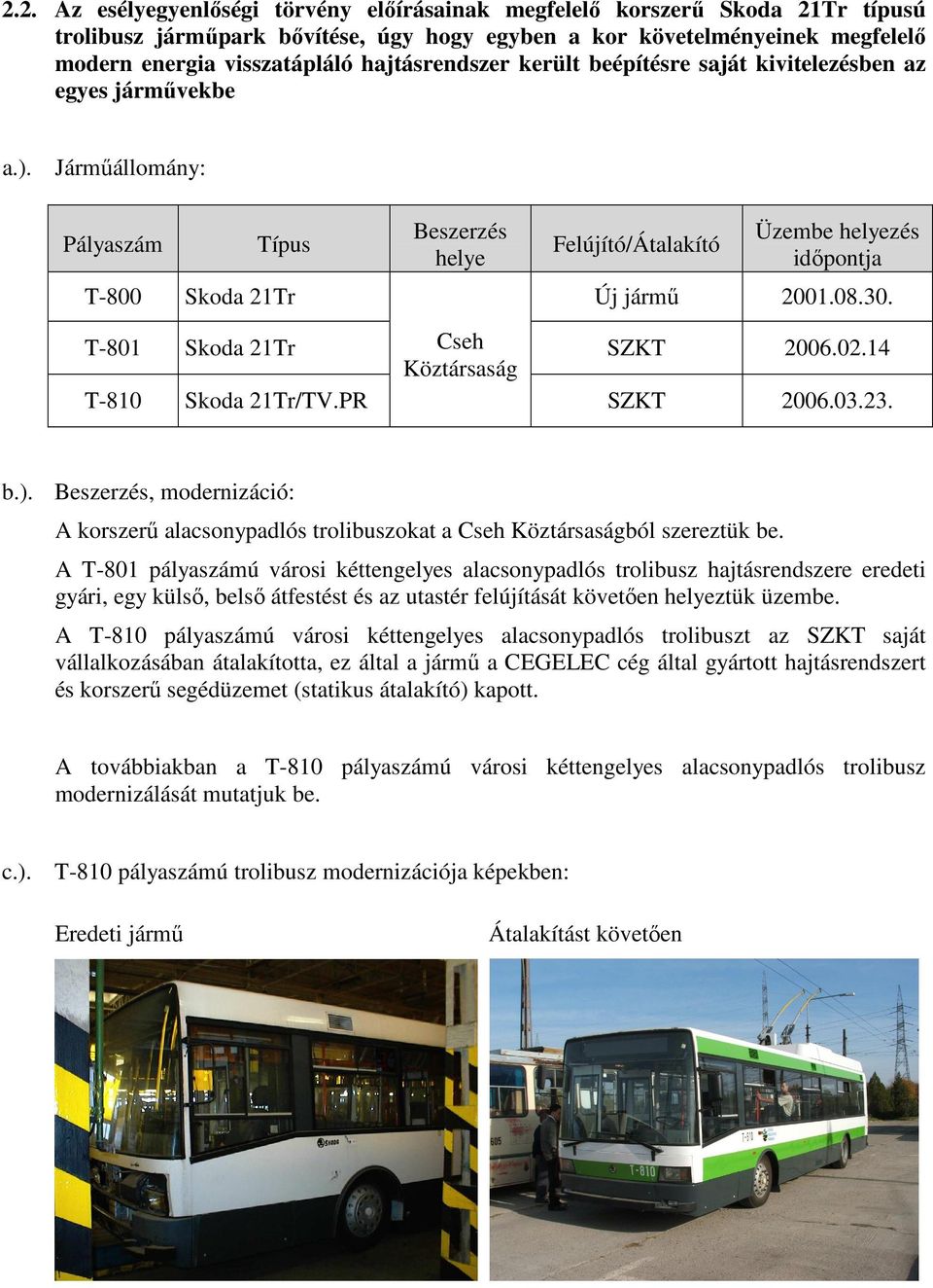 Jármőállomány: Pályaszám Típus Beszerzés helye Felújító/Átalakító Üzembe helyezés idıpontja T-800 Skoda 21Tr Új jármő 2001.08.30. T-801 Skoda 21Tr Cseh Köztársaság SZKT 2006.02.14 T-810 Skoda 21Tr/TV.