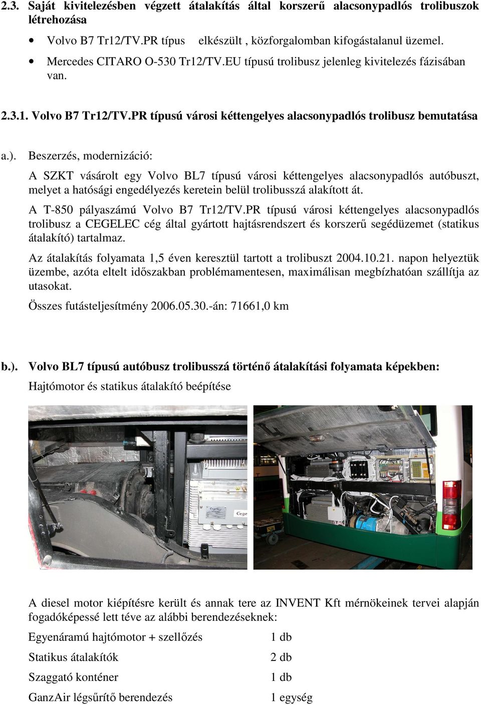 Beszerzés, modernizáció: A SZKT vásárolt egy Volvo BL7 típusú városi kéttengelyes alacsonypadlós autóbuszt, melyet a hatósági engedélyezés keretein belül trolibusszá alakított át.