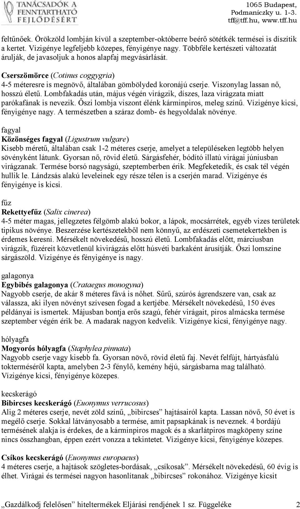 Viszonylag lassan nő, hosszú életű. Lombfakadás után, május végén virágzik, díszes, laza virágzata miatt parókafának is nevezik. Őszi lombja viszont élénk kárminpiros, meleg színű.