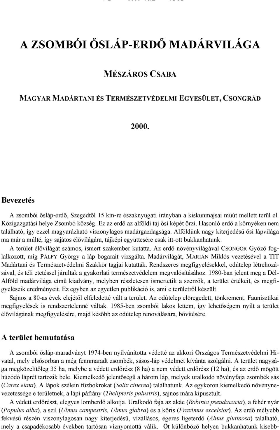 Hasonló erdő a környéken nem található, így ezzel magyarázható viszonylagos madárgazdagsága.
