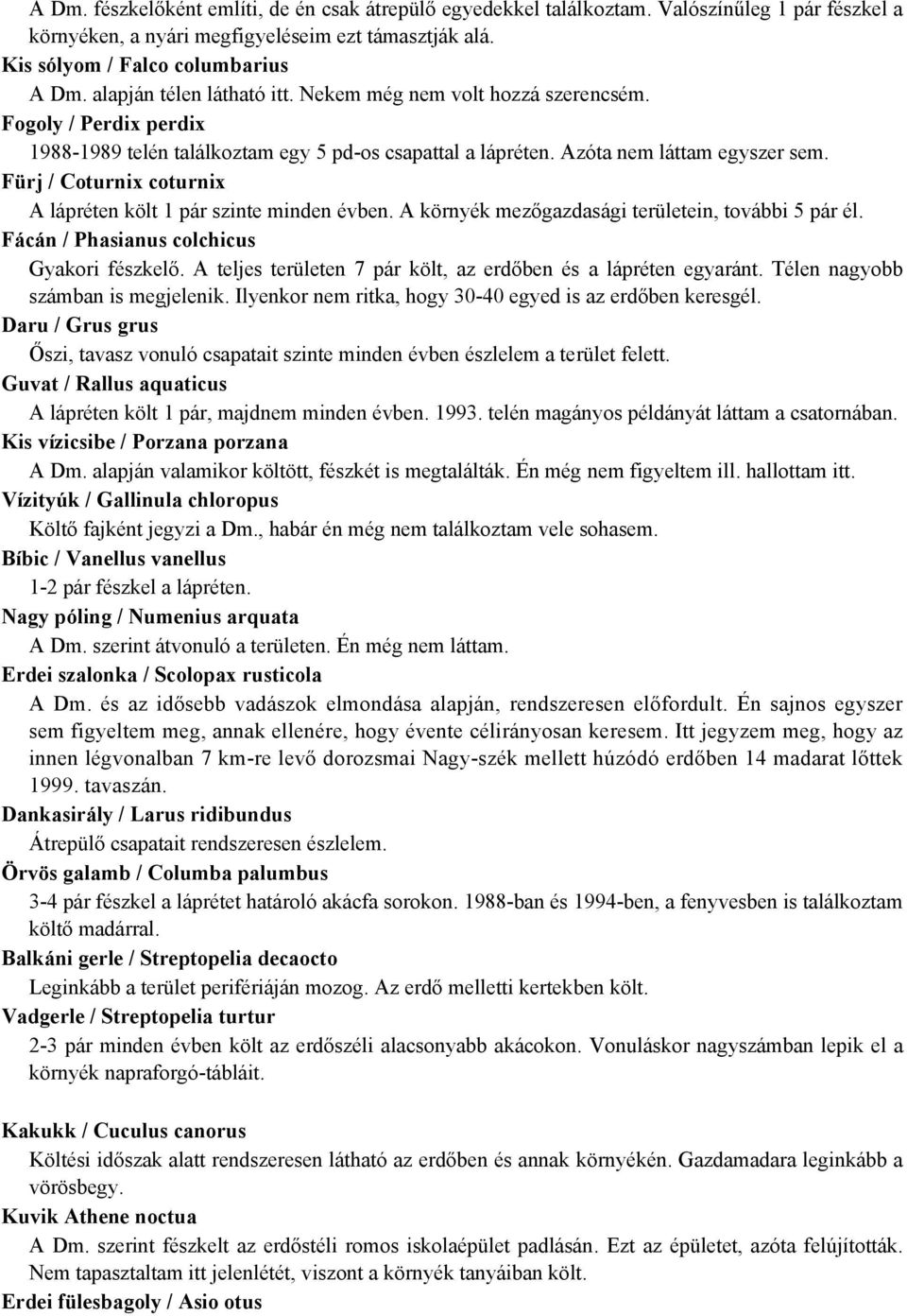 Fürj / Coturnix coturnix A lápréten költ 1 pár szinte minden évben. A környék mezőgazdasági területein, további 5 pár él. Fácán / Phasianus colchicus Gyakori fészkelő.