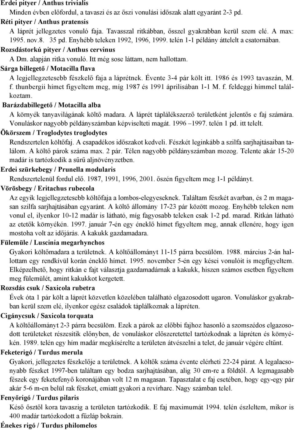 Rozsdástorkú pityer / Anthus cervinus A Dm. alapján ritka vonuló. Itt még sose láttam, nem hallottam. Sárga billegető / Motacilla flava A legjellegzetesebb fészkelő faja a láprétnek.