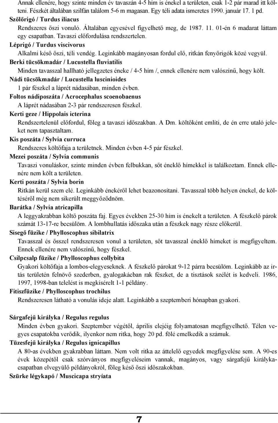 Léprigó / Turdus viscivorus Alkalmi késő őszi, téli vendég. Leginkább magányosan fordul elő, ritkán fenyőrigók közé vegyül.