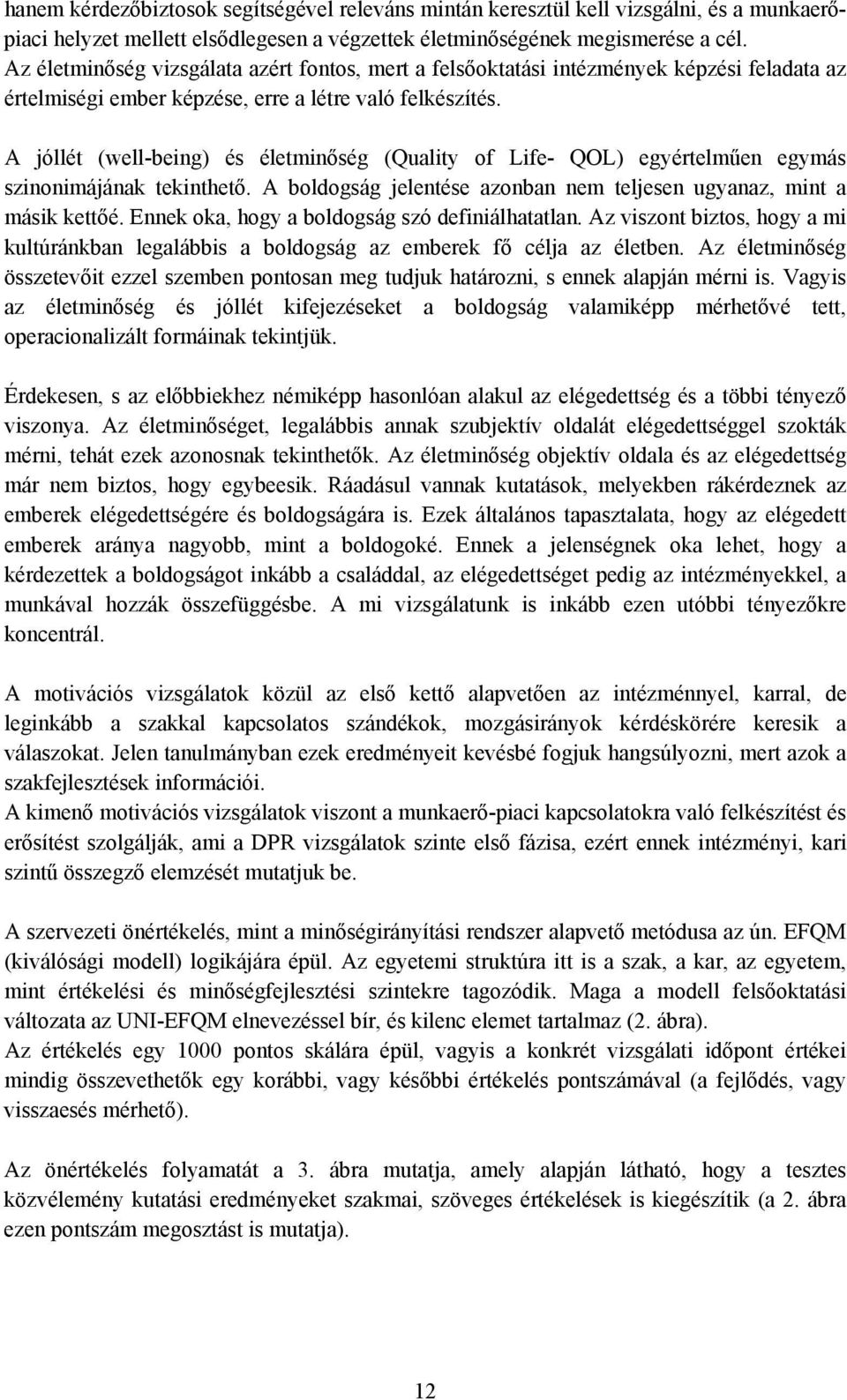 A jóllét (well-being) és életminőség (Quality of Life- QOL) egyértelműen egymás szinonimájának tekinthető. A boldogság jelentése azonban nem teljesen ugyanaz, mint a másik kettőé.