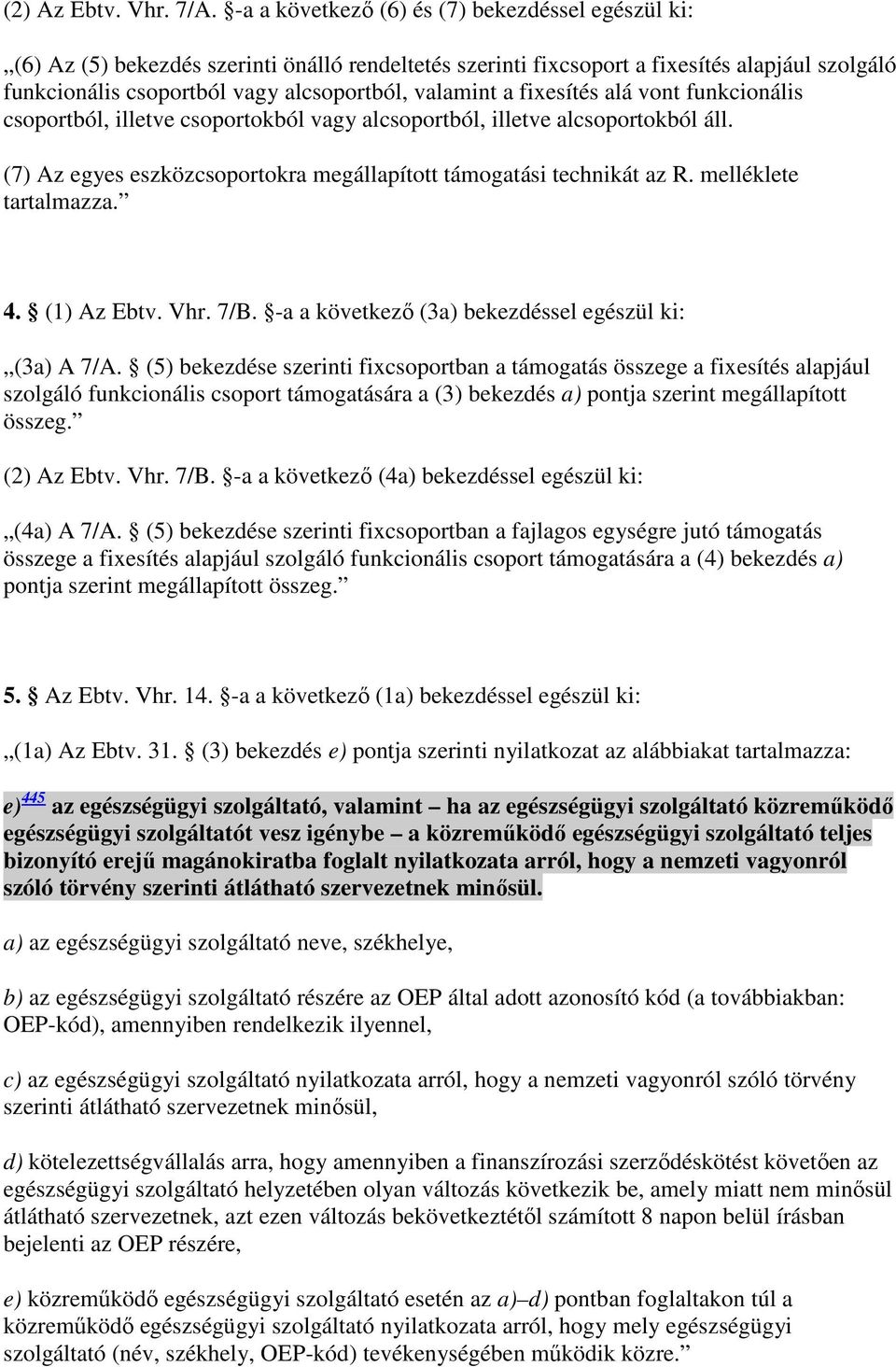 a fixesítés alá vont funkcionális csoportból, illetve csoportokból vagy alcsoportból, illetve alcsoportokból áll. (7) Az egyes eszközcsoportokra megállapított támogatási technikát az R.