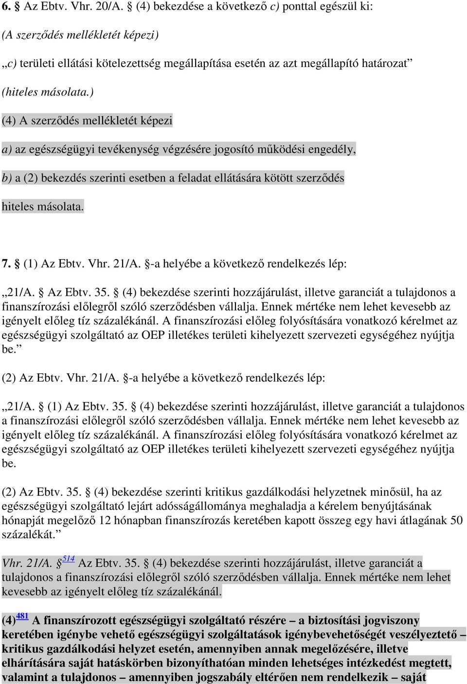 ) (4) A szerzıdés mellékletét képezi a) az egészségügyi tevékenység végzésére jogosító mőködési engedély, b) a (2) bekezdés szerinti esetben a feladat ellátására kötött szerzıdés hiteles másolata. 7.