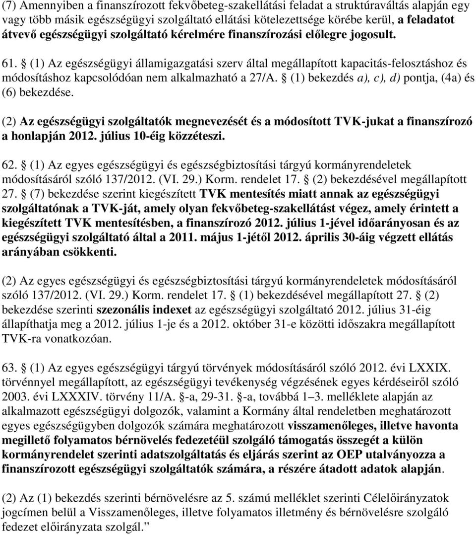 (1) Az egészségügyi államigazgatási szerv által megállapított kapacitás-felosztáshoz és módosításhoz kapcsolódóan nem alkalmazható a 27/A. (1) bekezdés a), c), d) pontja, (4a) és (6) bekezdése.