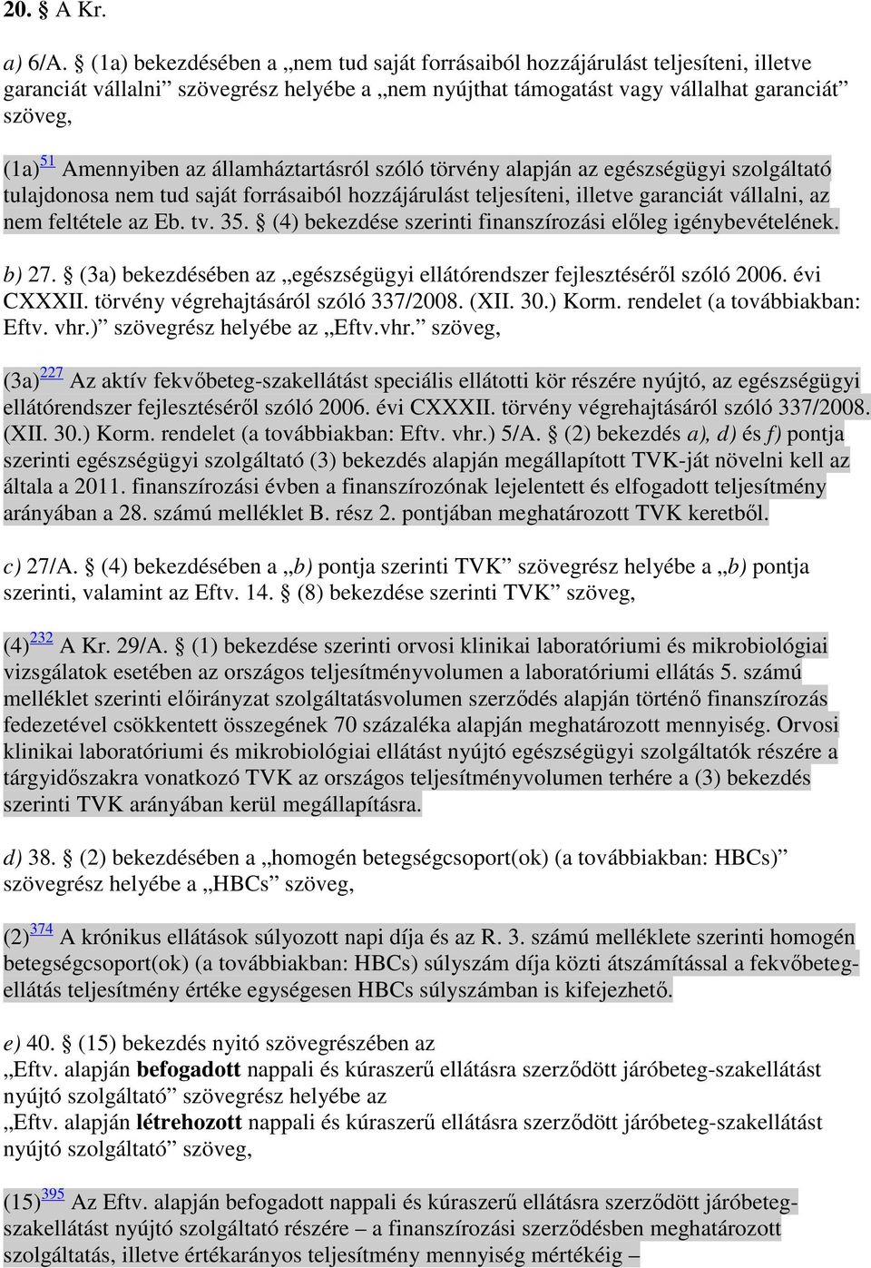 államháztartásról szóló törvény alapján az egészségügyi szolgáltató tulajdonosa nem tud saját forrásaiból hozzájárulást teljesíteni, illetve garanciát vállalni, az nem feltétele az Eb. tv. 35.