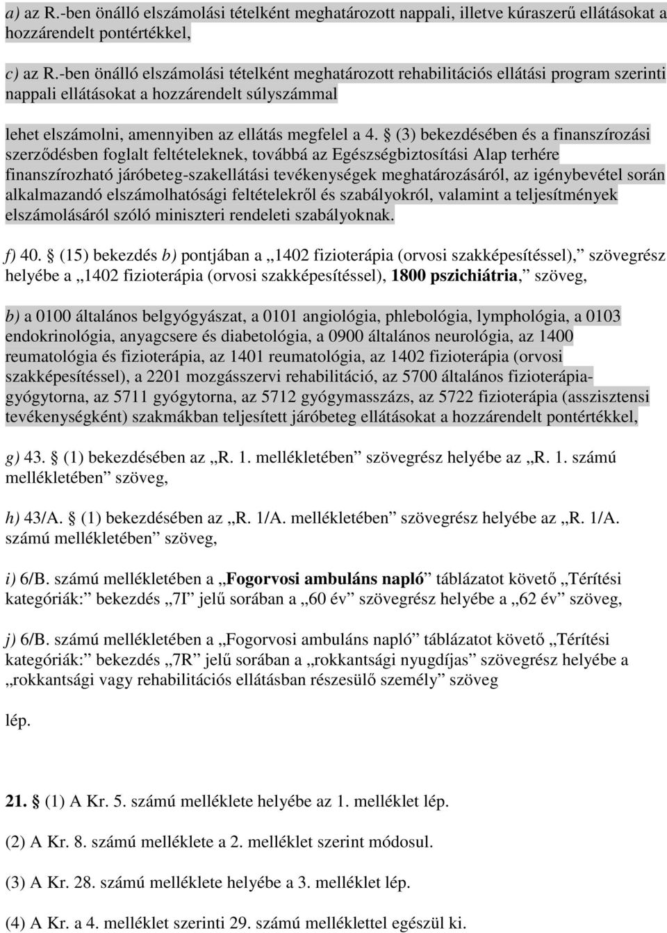 (3) bekezdésében és a finanszírozási szerzıdésben foglalt feltételeknek, továbbá az Egészségbiztosítási Alap terhére finanszírozható járóbeteg-szakellátási tevékenységek meghatározásáról, az