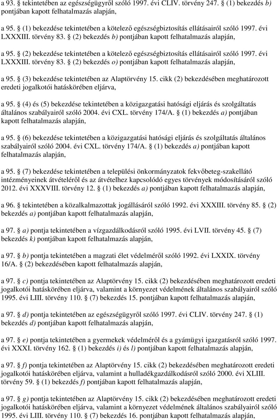 (2) bekezdése tekintetében a kötelezı egészségbiztosítás ellátásairól szóló 1997. évi LXXXIII. törvény 83. (2) bekezdés o) pontjában kapott felhatalmazás alapján, a 95.