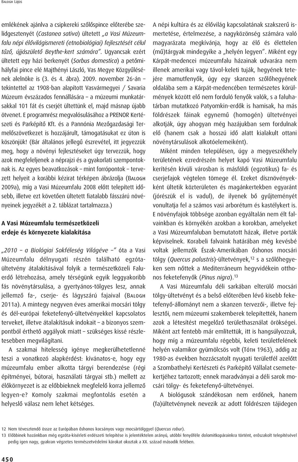 november 26-án tekintettel az 1908-ban alapított Vasvármegyei / Savaria Múzeum évszázados fennállására a múzeumi munkatársakkal 101 fát és cserjét ültettünk el, majd másnap újabb ötvenet.