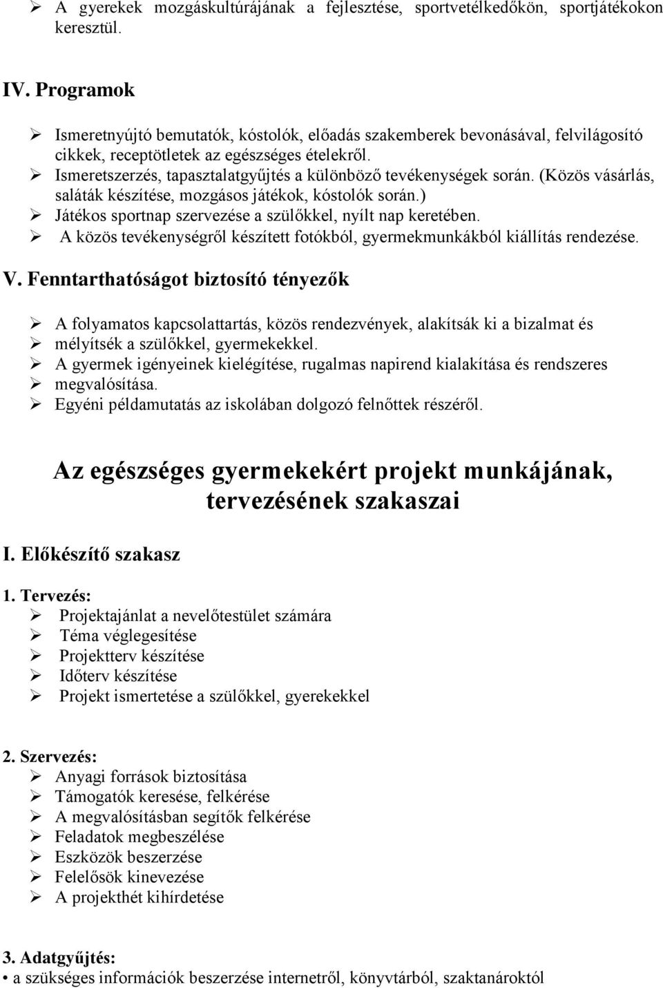 Ismeretszerzés, tapasztalatgyűjtés a különböző tevékenységek során. (Közös vásárlás, saláták készítése, mozgásos játékok, kóstolók során.) Játékos sportnap szervezése a szülőkkel, nyílt nap keretében.