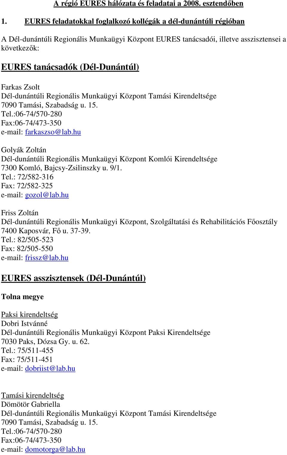 Farkas Zsolt Dél-dunántúli Regionális Munkaügyi Központ Tamási Kirendeltsége 7090 Tamási, Szabadság u. 15. Tel.:06-74/570-280 Fax:06-74/473-350 e-mail: farkaszso@lab.