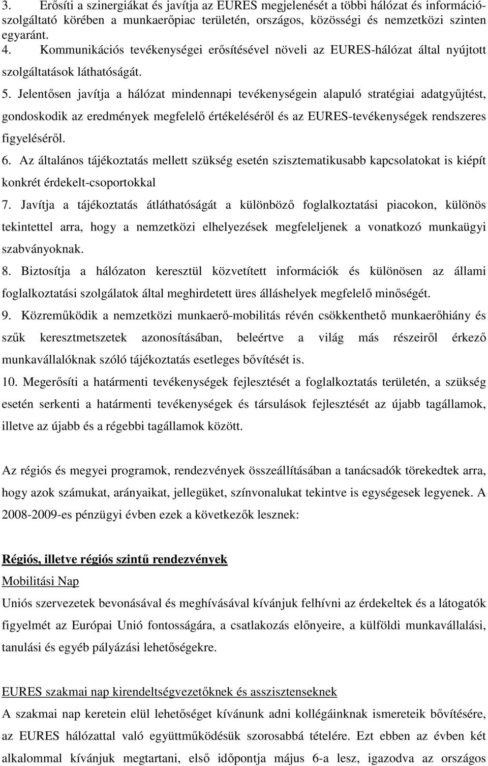 Jelentısen javítja a hálózat mindennapi tevékenységein alapuló stratégiai adatgyőjtést, gondoskodik az eredmények megfelelı értékelésérıl és az EURES-tevékenységek rendszeres figyelésérıl. 6.