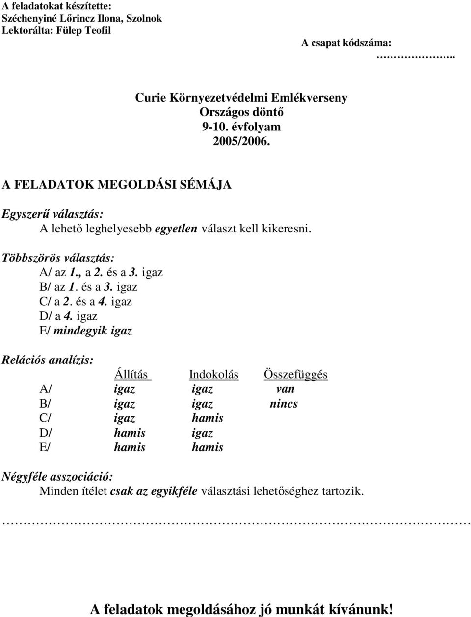igaz B/ az 1. és a 3. igaz C/ a 2. és a 4. igaz D/ a 4.