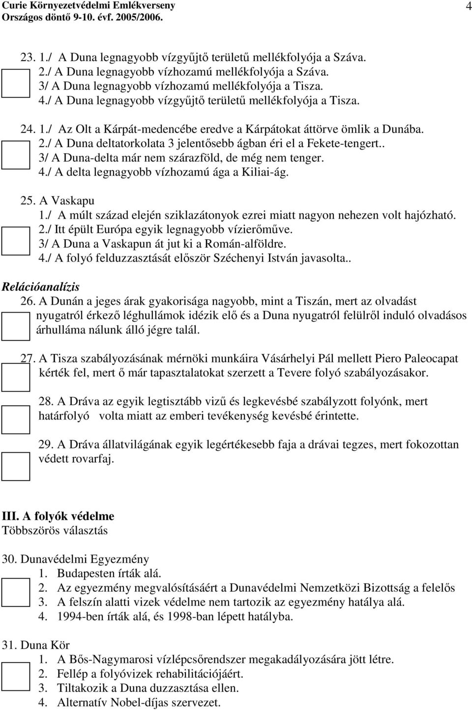 . 3/ A Duna-delta már nem szárazföld, de még nem tenger. 4./ A delta legnagyobb vízhozamú ága a Kiliai-ág. 25. A Vaskapu 1.