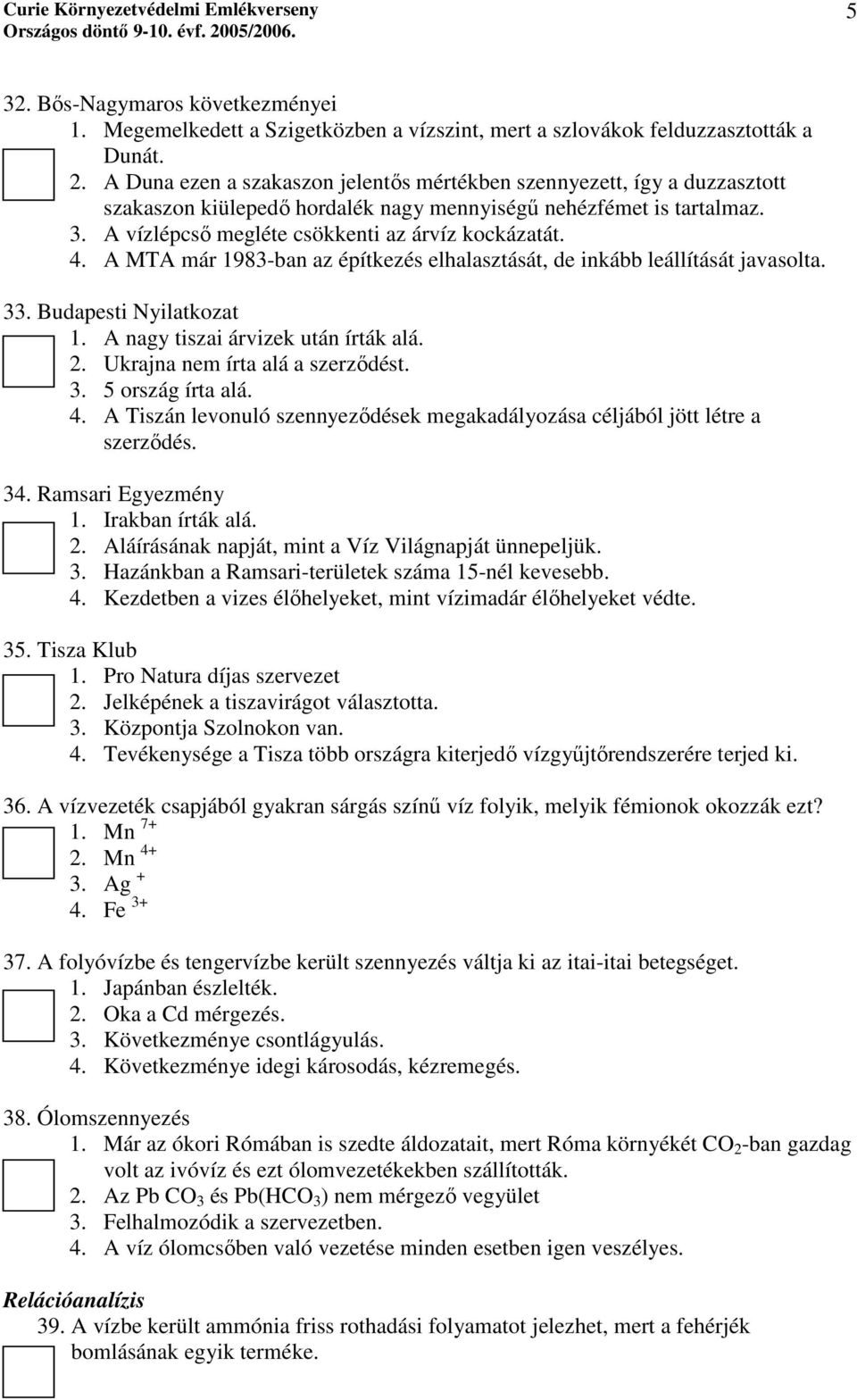 A MTA már 1983-ban az építkezés elhalasztását, de inkább leállítását javasolta. 33. Budapesti Nyilatkozat 1. A nagy tiszai árvizek után írták alá. 2. Ukrajna nem írta alá a szerződést. 3. 5 ország írta alá.
