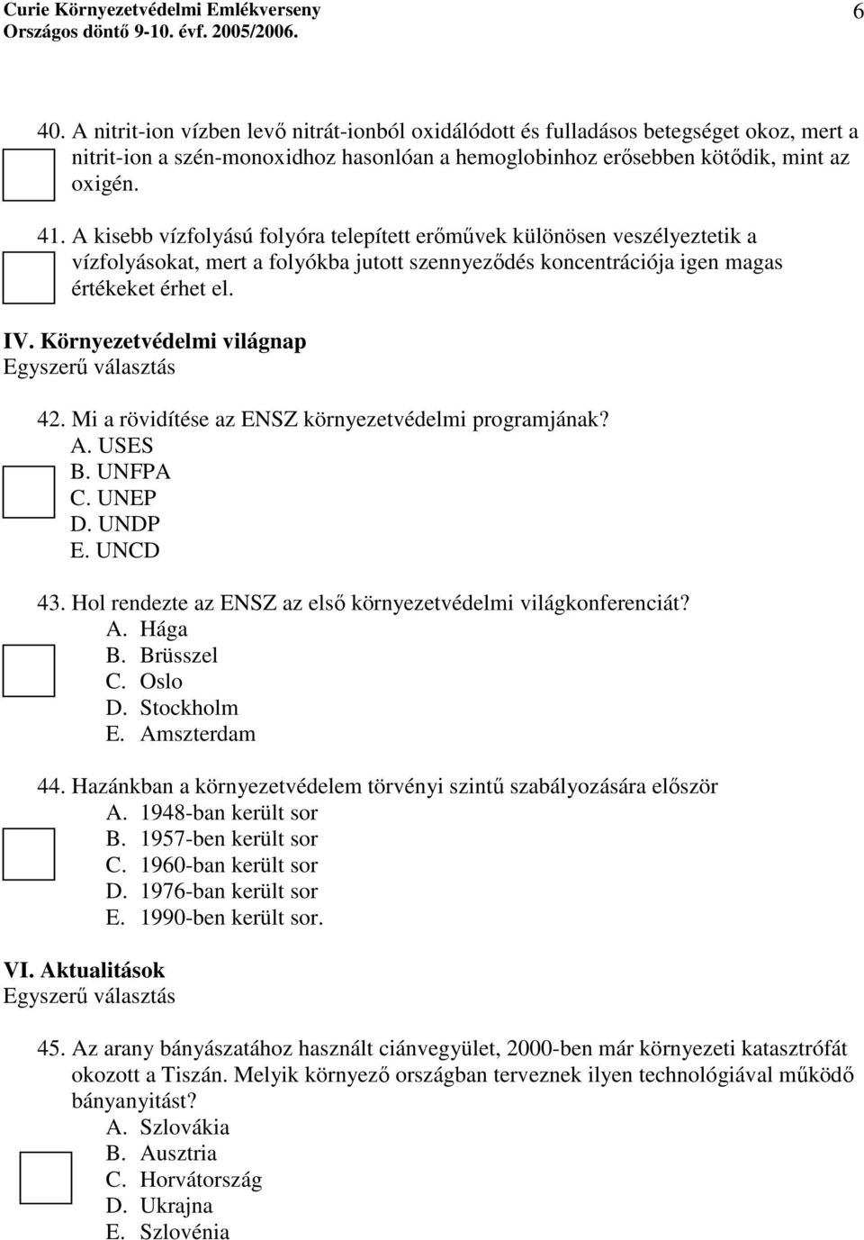 Környezetvédelmi világnap Egyszerű választás 42. Mi a rövidítése az ENSZ környezetvédelmi programjának? A. USES B. UNFPA C. UNEP D. UNDP E. UNCD 43.