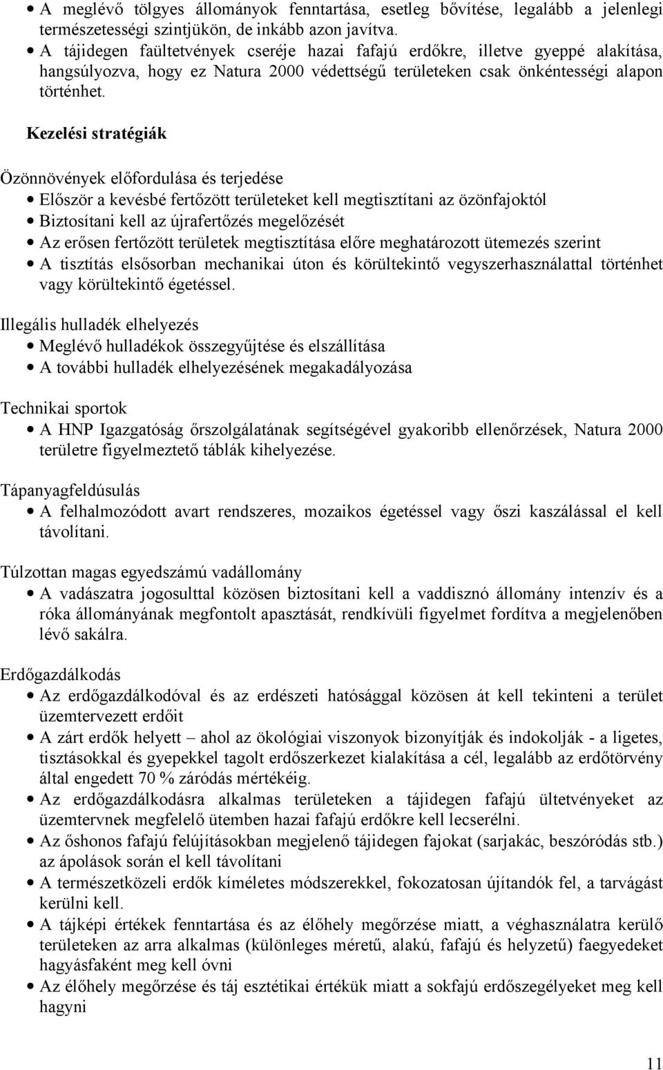 Kezelési stratégiák Özönnövények előfordulása és terjedése Először a kevésbé fertőzött területeket kell megtisztítani az özönfajoktól Biztosítani kell az újrafertőzés megelőzését Az erősen fertőzött